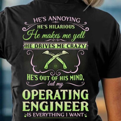 He’s Everything I Want - Funny Operating Engineer Wife