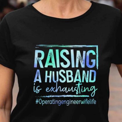 Operating Engineer Wife - Raising A Husband Is Exhausting